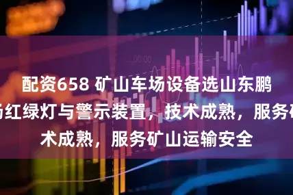 配资658 矿山车场设备选山东鹏翔，专注车场红绿灯与警示装置，技术成熟，服务矿山运输安全