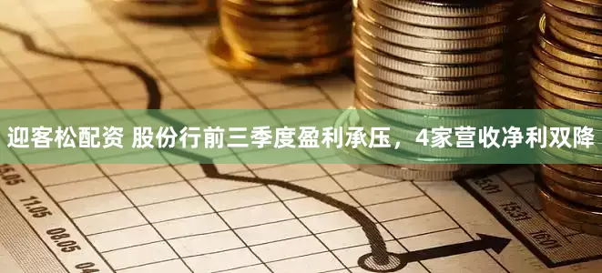 迎客松配资 股份行前三季度盈利承压，4家营收净利双降